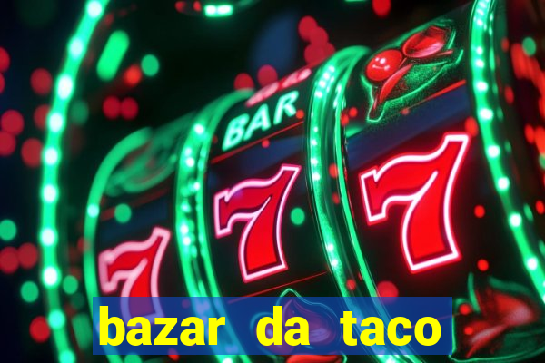 bazar da taco agendamento online